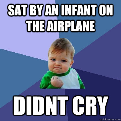 sat by an infant on the airplane didnt cry  Success Kid