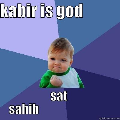 KABIR IS GOD             SAT SAHIB                               Success Kid