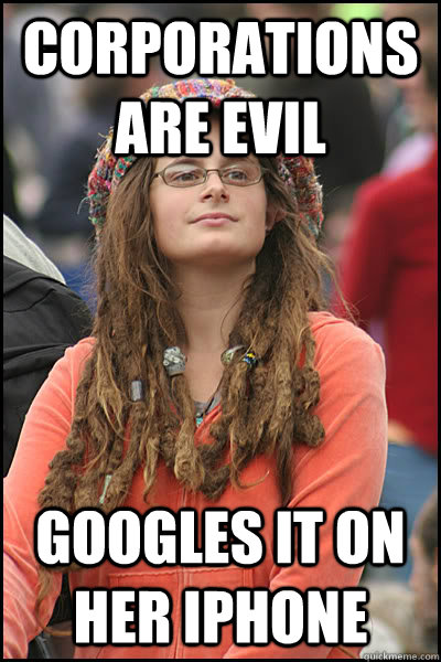 Corporations are evil Googles it on her iphone  College Liberal