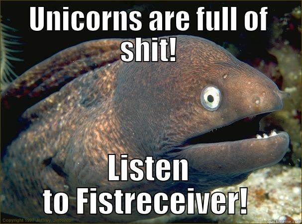 UNICORNS ARE FULL OF SHIT! LISTEN TO FISTRECEIVER!  Bad Joke Eel