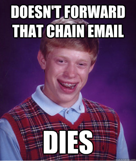 doesn't forward that chain email dies  Bad Luck Brian