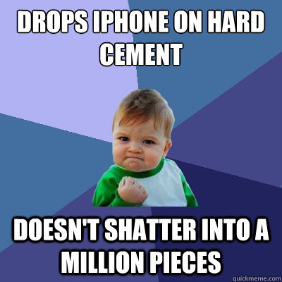 Drops iphone on hard cement doesn't shatter into a million pieces  Success Kid