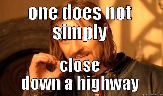 ONE DOES NOT SIMPLY CLOSE DOWN A HIGHWAY Boromir