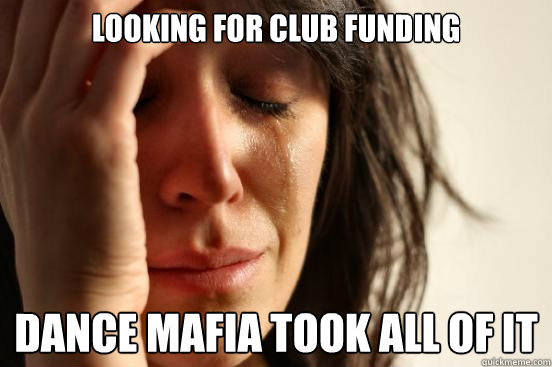 Looking for Club Funding Dance Mafia Took All of It  First World Problems