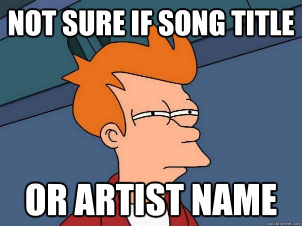 Not sure if song title Or artist name  Futurama Fry