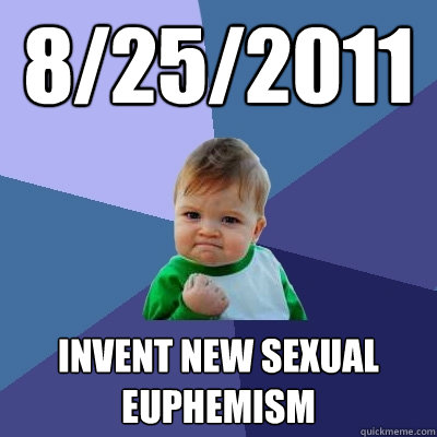 8/25/2011 Invent new Sexual Euphemism  Success Kid