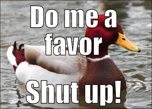 DO ME A FAVOR SHUT UP! Malicious Advice Mallard