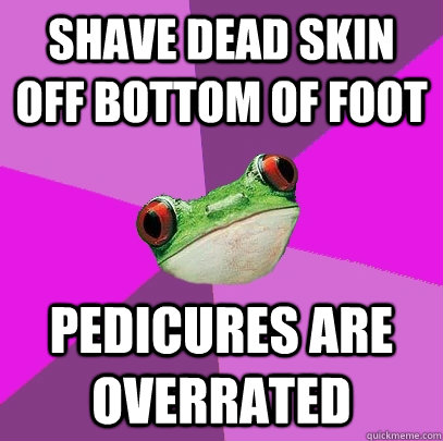 shave dead skin off bottom of foot pedicures are overrated  Foul Bachelorette Frog