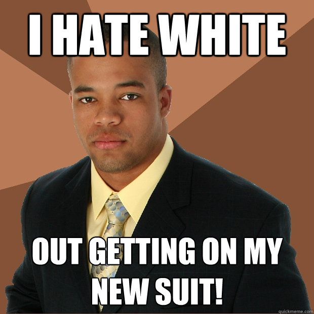 I hate white out getting on my new suit! - I hate white out getting on my new suit!  Successful Black Man