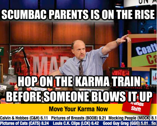 Scumbac Parents is on the rise hop on the karma train before someone blows it up - Scumbac Parents is on the rise hop on the karma train before someone blows it up  Mad Karma with Jim Cramer