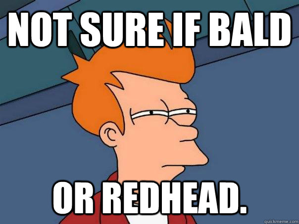 Not sure if bald Or redhead.  Futurama Fry