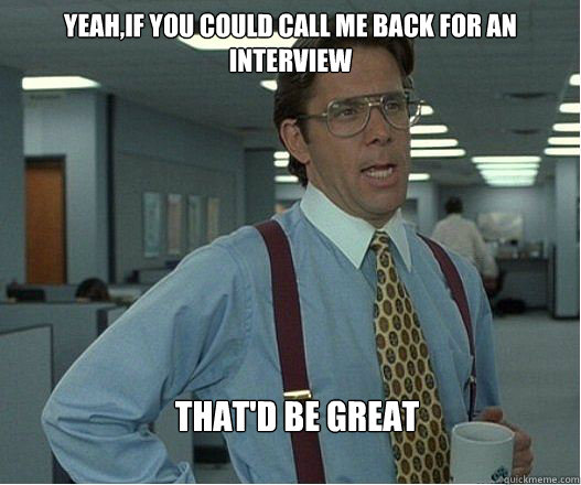 Yeah,if you could call me back for an interview  that'd be great - Yeah,if you could call me back for an interview  that'd be great  Lumberg