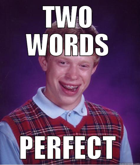 TWO WORDS - TWO WORDS PERFECT Bad Luck Brian