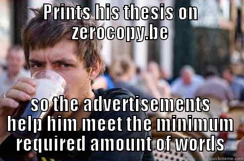 Free printing - PRINTS HIS THESIS ON ZEROCOPY.BE SO THE ADVERTISEMENTS HELP HIM MEET THE MINIMUM REQUIRED AMOUNT OF WORDS Lazy College Senior