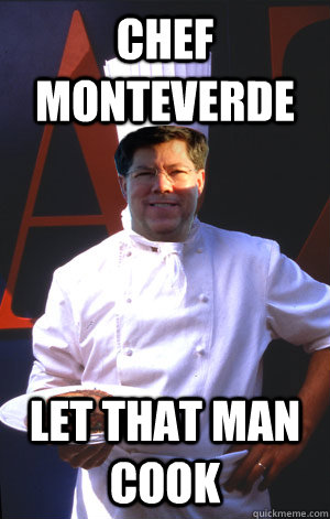 Chef Monteverde Let that man cook  