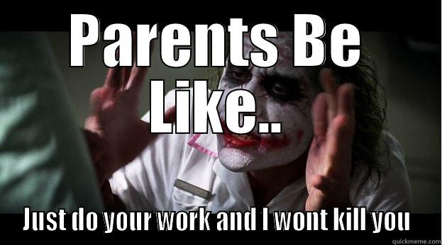 Parents Be Like.. - PARENTS BE LIKE.. JUST DO YOUR WORK AND I WONT KILL YOU  Joker Mind Loss