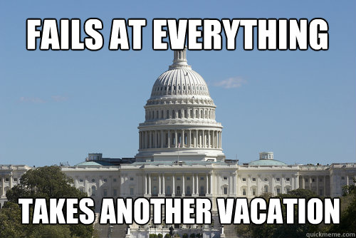 fails at everything takes another vacation  Scumbag Congress