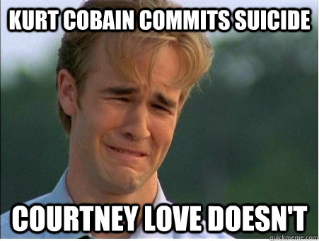 kurt cobain commits suicide courtney love doesn't  1990s Problems