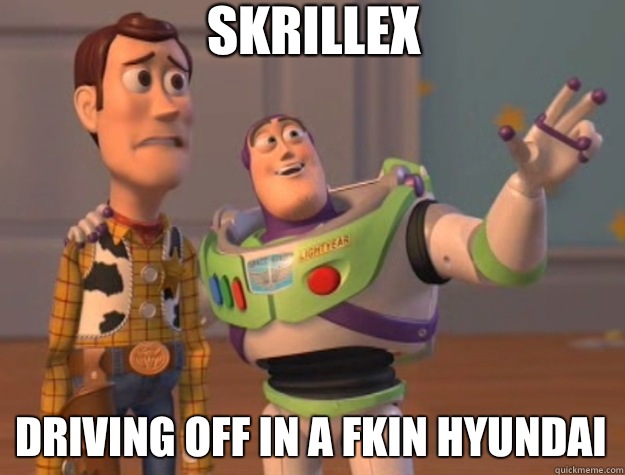 Skrillex Driving off in a fkin hyundai - Skrillex Driving off in a fkin hyundai  Toy Story