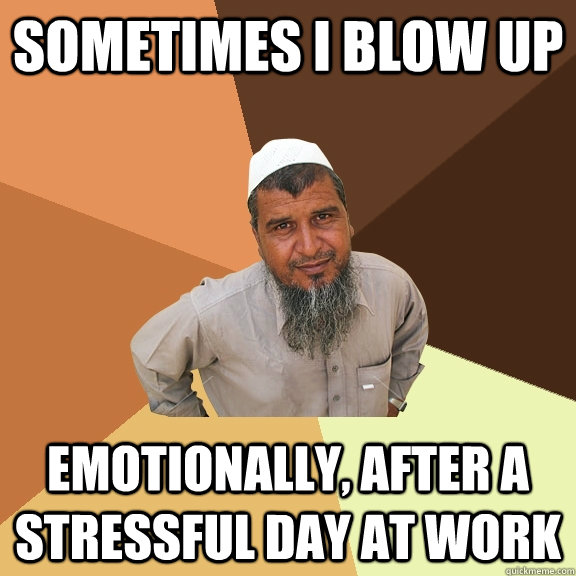 Sometimes I blow up emotionally, after a stressful day at work  Ordinary Muslim Man