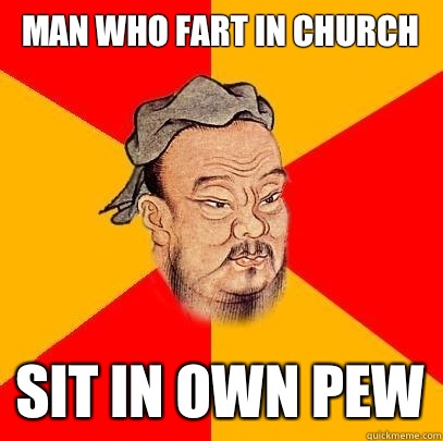 man who fart in church Sit in own pew  Confucius says