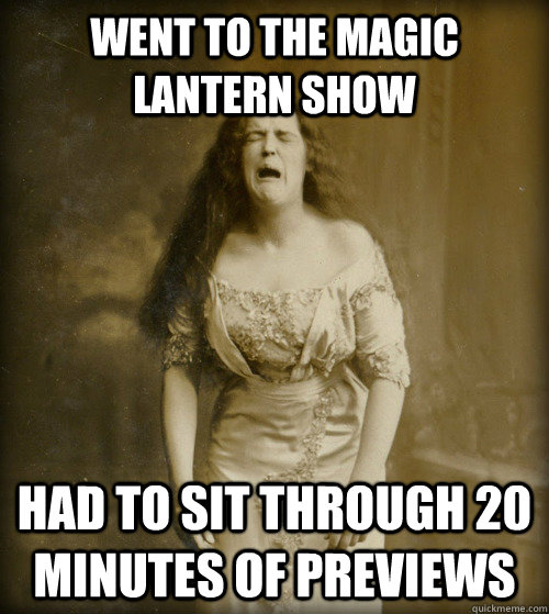 went to the magic lantern show  had to sit through 20 minutes of previews   1890s Problems