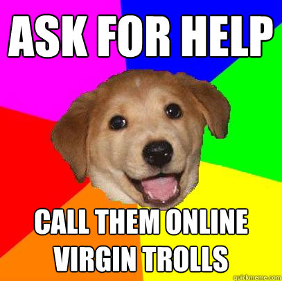 ask for help call them online virgin trolls  Advice Dog