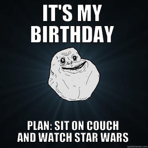 IT'S MY BIRTHDAY PLAN: SIT ON COUCH AND WATCH STAR WARS Forever Alone