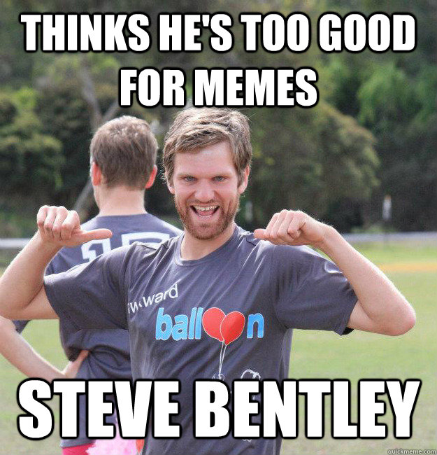 Thinks he's too good for memes Steve Bentley  Intermediate Male Ultimate Player