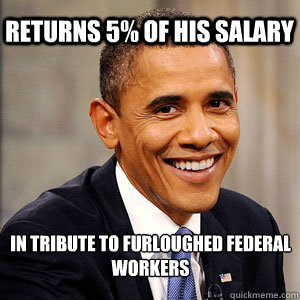 Returns 5% of his salary  in tribute to furloughed federal workers  - Returns 5% of his salary  in tribute to furloughed federal workers   Barack Obama