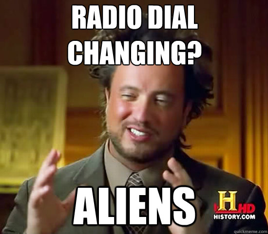 radio dial changing? Aliens  Ancient Aliens