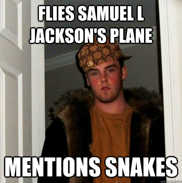 Flies Samuel l jackson's plane mentions snakes  Scumbag Steve