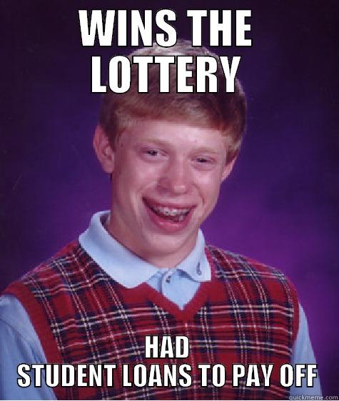 Yeah, this is right - WINS THE LOTTERY HAD STUDENT LOANS TO PAY OFF Bad Luck Brian