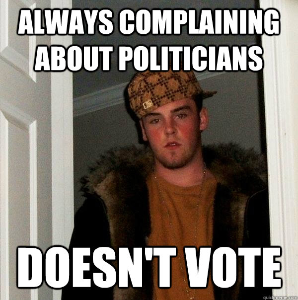 Always complaining about politicians Doesn't vote - Always complaining about politicians Doesn't vote  Scumbag Steve