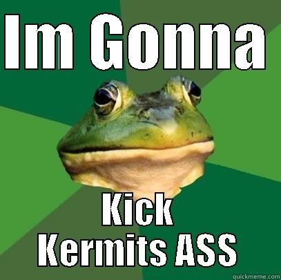 IM GONNA  KICK KERMITS ASS Foul Bachelor Frog