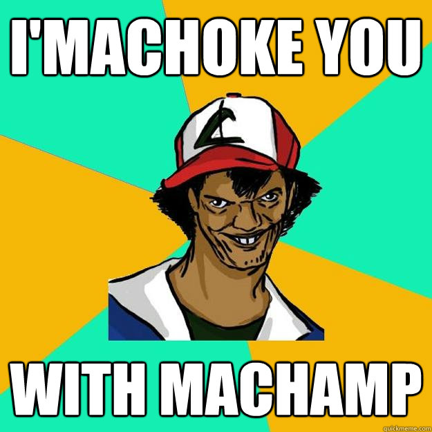 I'machoke you with machamp - I'machoke you with machamp  Ash Pedreiro