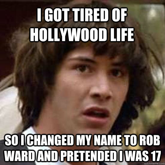 i got tired of hollywood life  so i changed my name to rob ward and pretended i was 17  conspiracy keanu