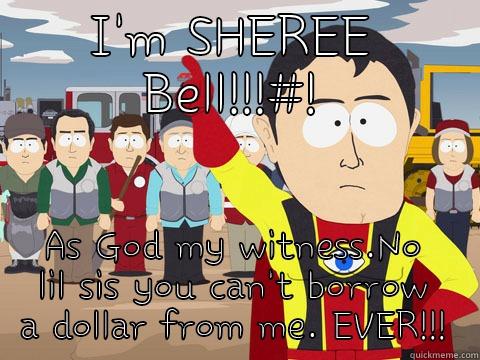 I'M SHEREE BELL!!!#! AS GOD MY WITNESS.NO LIL SIS YOU CAN'T BORROW A DOLLAR FROM ME. EVER!!! Captain Hindsight