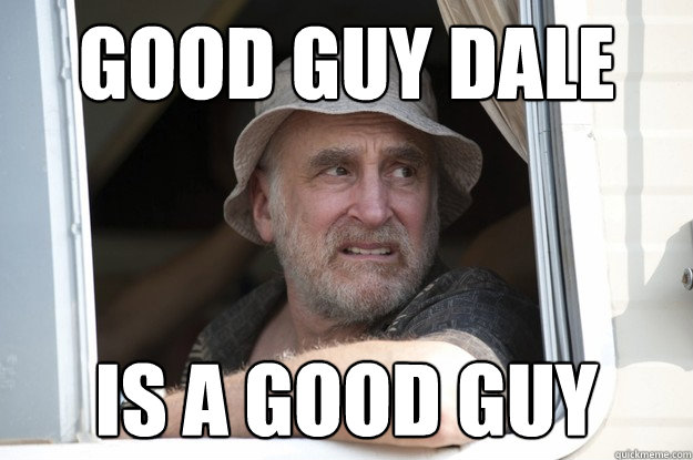 Good Guy Dale Is a good guy  Good Guy Dale