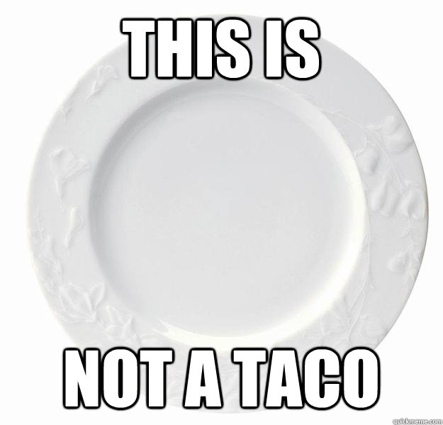 This is Not a taco - This is Not a taco  Not a Taco