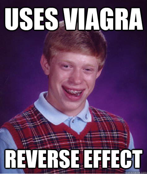 uses viagra Reverse effect  Bad Luck Brian