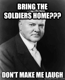 Bring the soldiers Home??? Don't Make me laugh  