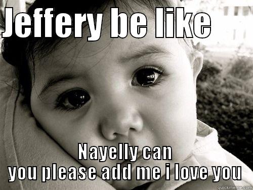 JEFFERY BE LIKE       NAYELLY CAN YOU PLEASE ADD ME I LOVE YOU Misc