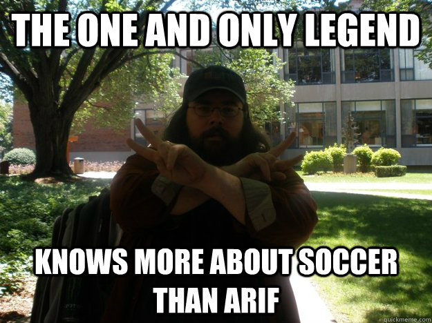 The one and only legend knows more about soccer than arif - The one and only legend knows more about soccer than arif  D-Cram