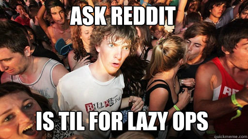 Ask Reddit is til for lazy ops  Sudden Clarity Clarence