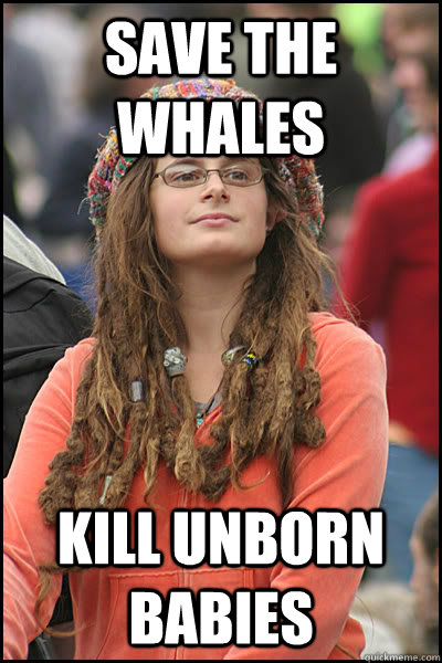 save the whales kill unborn babies  College Liberal