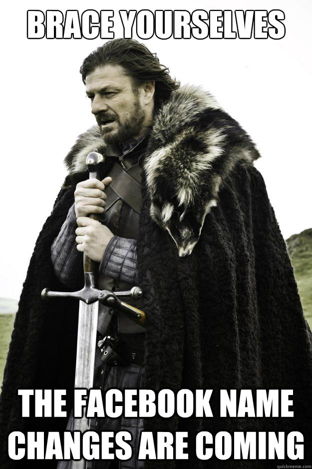 Brace yourselves THE FACEBOOK NAME CHANGES ARE COMING  They are coming