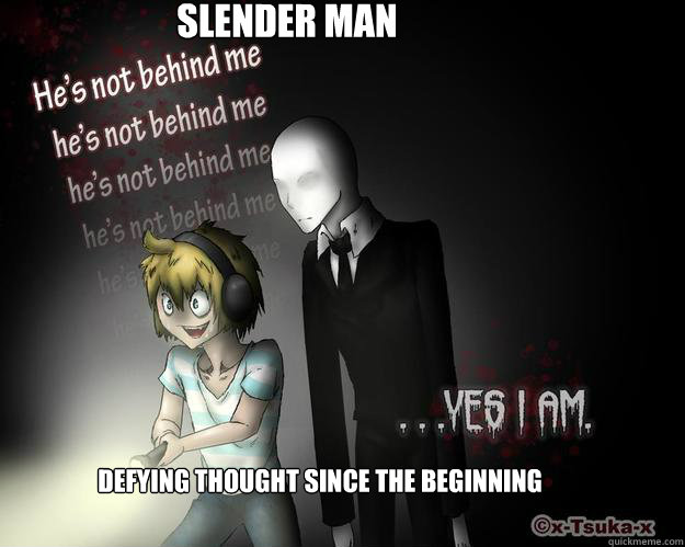 Slender Man Defying thought since the beginning  