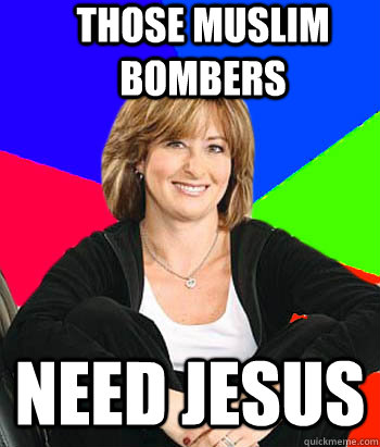 Those muslim bombers need jesus  Sheltering Suburban Mom