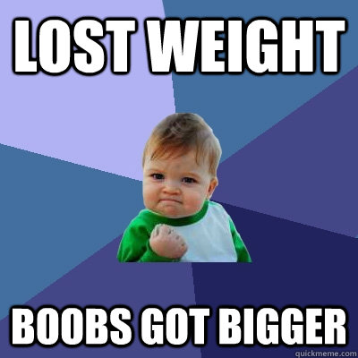 Lost Weight boobs got bigger - Lost Weight boobs got bigger  Success Kid